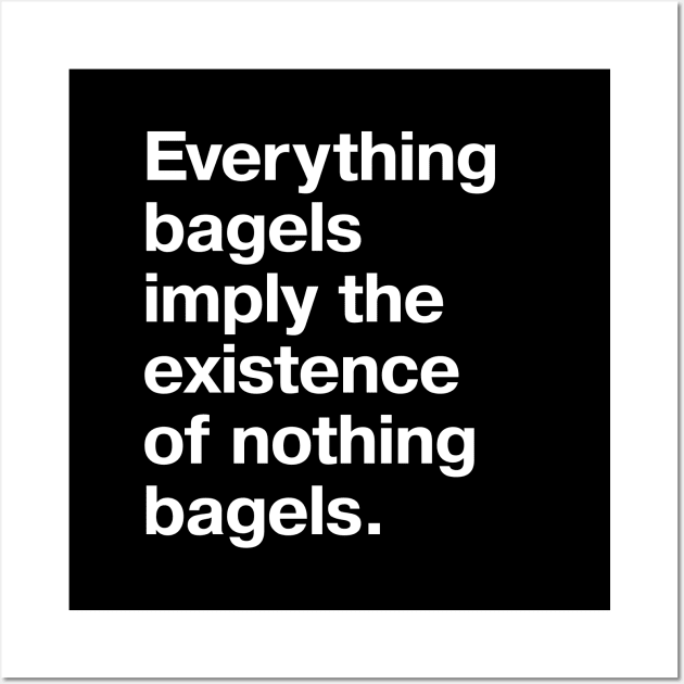 Everything bagels imply the existence of nothing bagels. Wall Art by TheBestWords